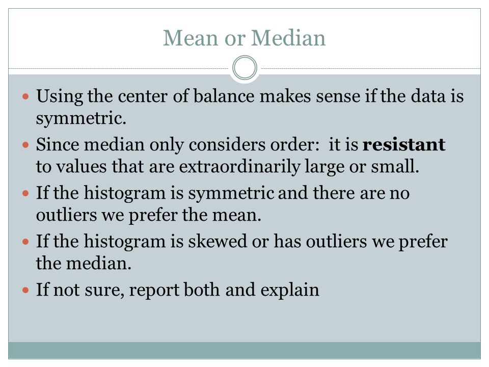 Mean or Median Using the center of balance makes sense if the data is symmetric.
