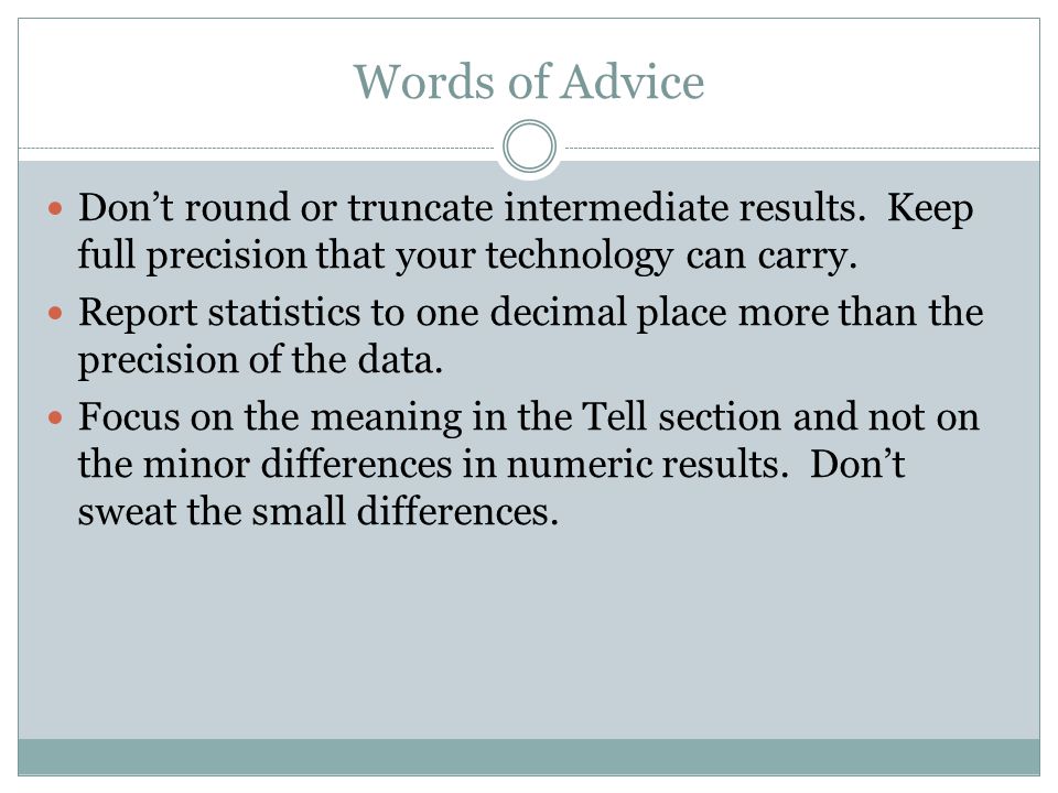 Words of Advice Don’t round or truncate intermediate results. Keep full precision that your technology can carry.