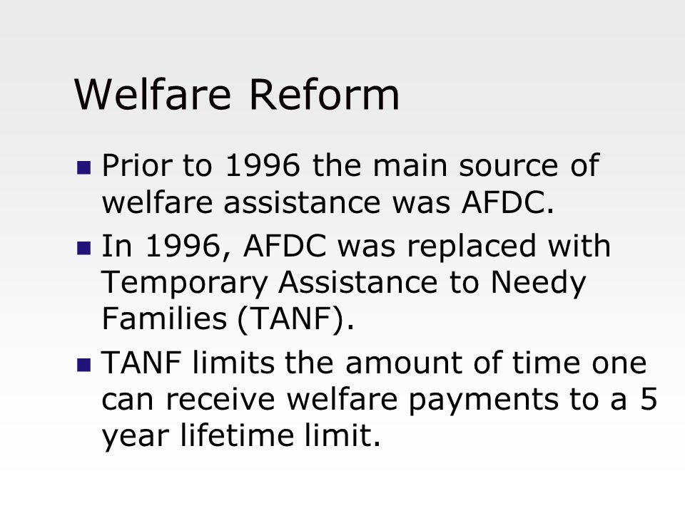 Welfare Reform Prior to 1996 the main source of welfare assistance was AFDC.