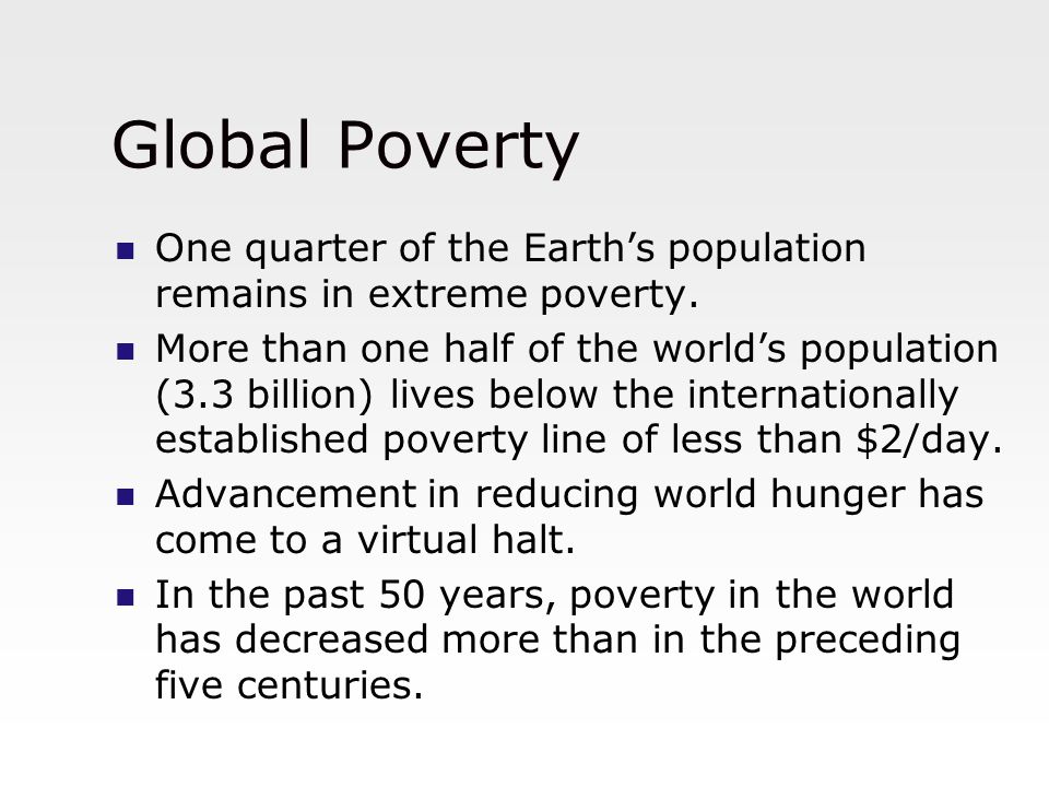 Global Poverty One quarter of the Earth’s population remains in extreme poverty.