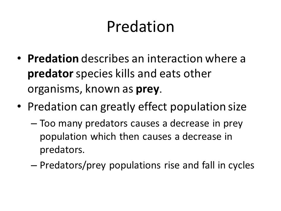 Predation Predation describes an interaction where a predator species kills and eats other organisms, known as prey.