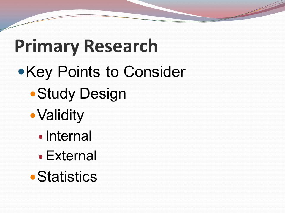 Primary Research Key Points to Consider Study Design Validity