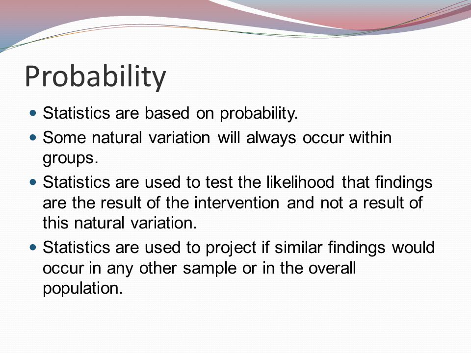 Probability Statistics are based on probability.
