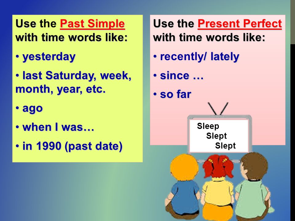 Use the Past Simple with time words like: yesterday