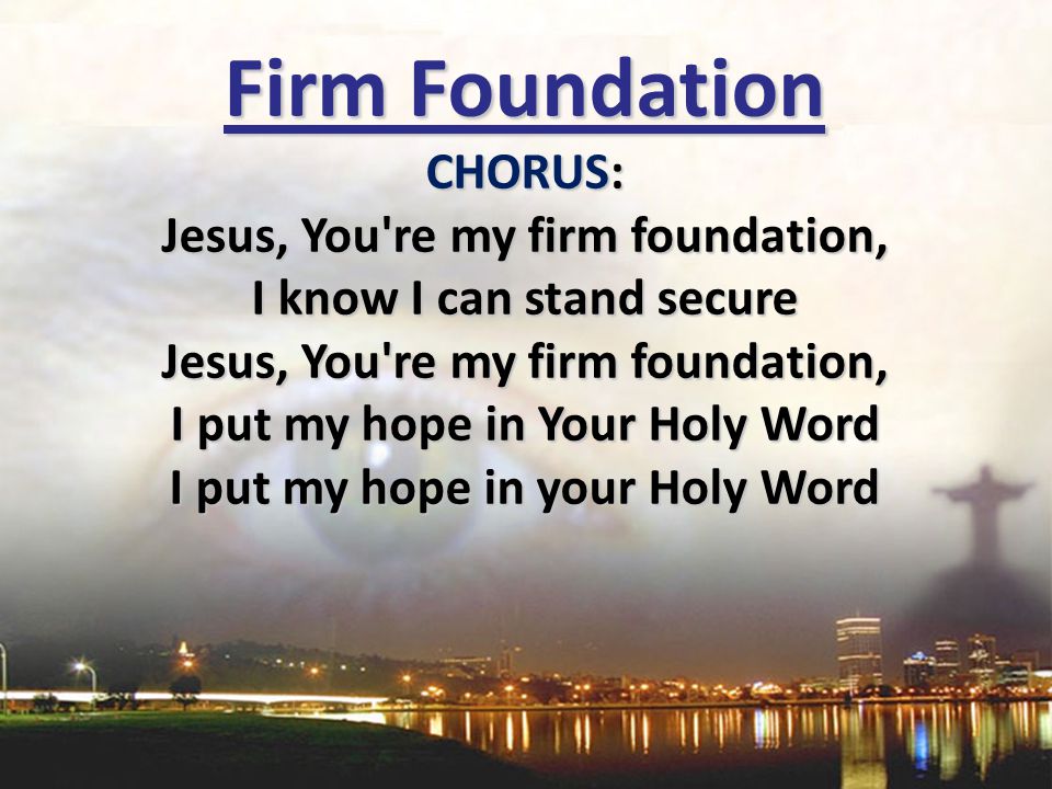 Firm Foundation CHORUS: Jesus, You re my firm foundation,