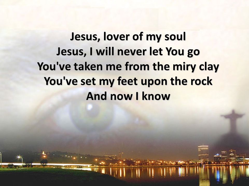 Jesus, I will never let You go You ve taken me from the miry clay