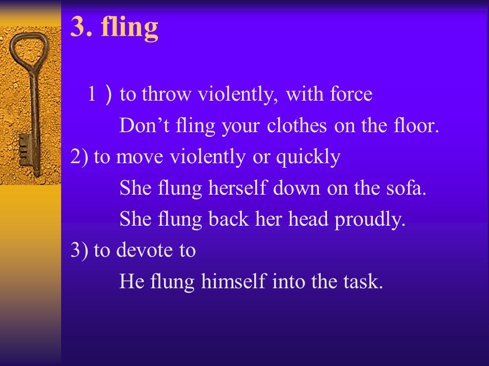 3. fling 1）to throw violently, with force