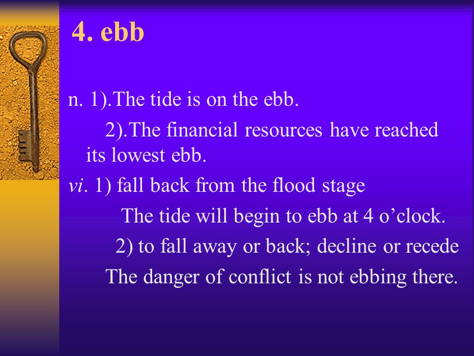 4. ebb n. 1).The tide is on the ebb.