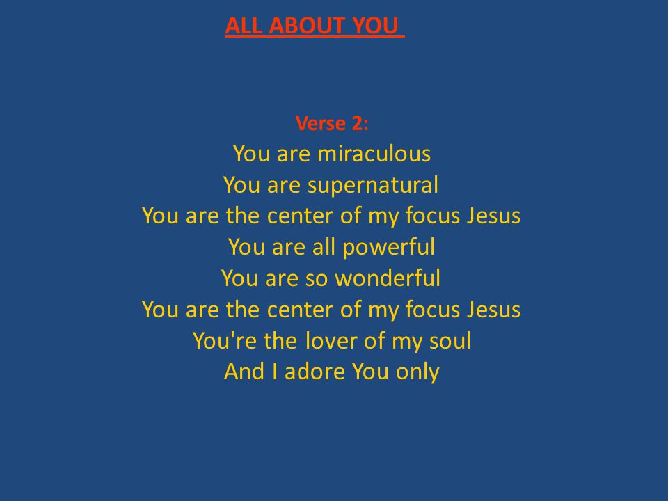 You are the center of my focus Jesus You are all powerful