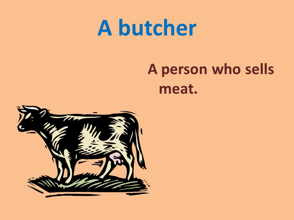 A butcher A person who sells meat.