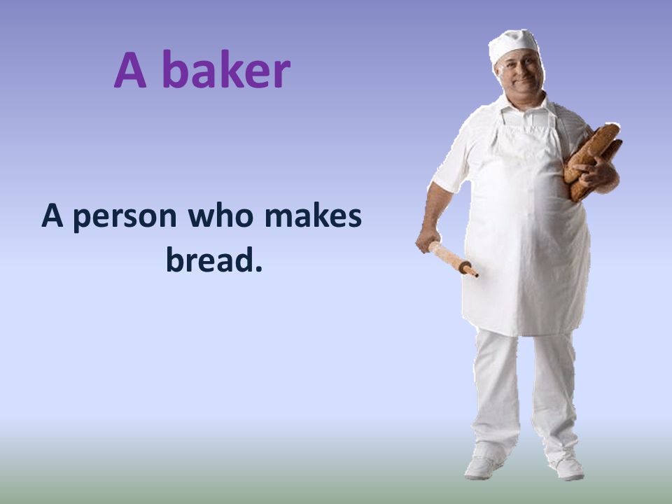A person who makes bread.