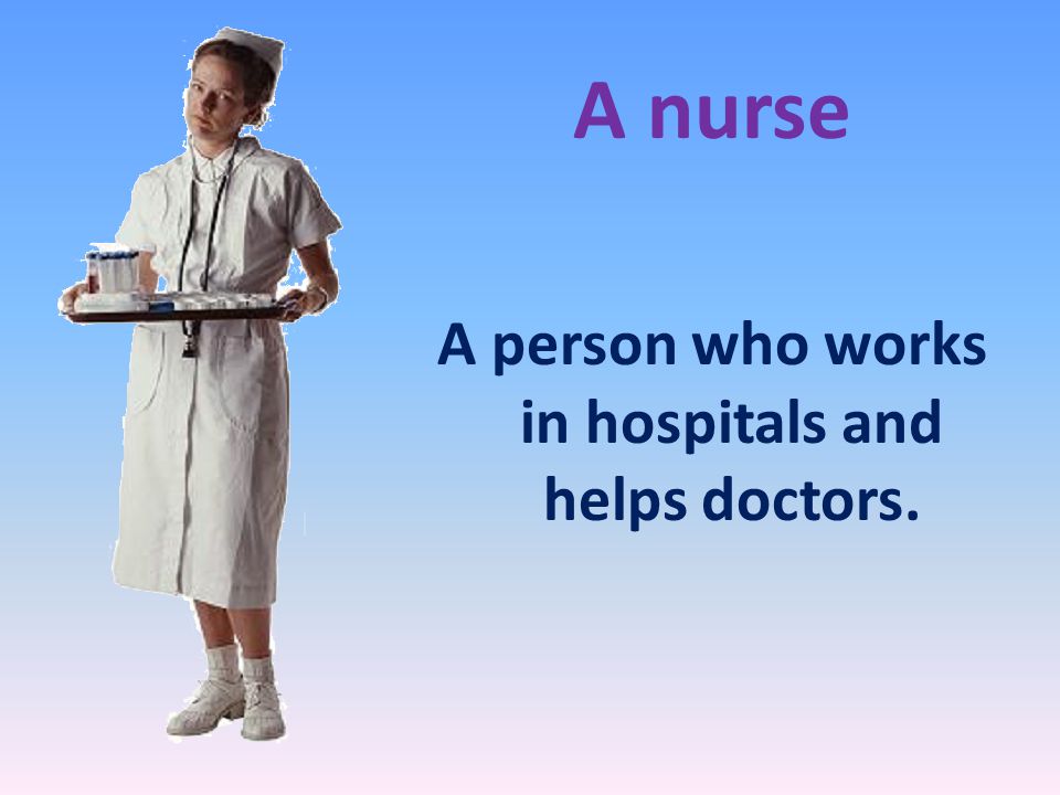 A person who works in hospitals and helps doctors.