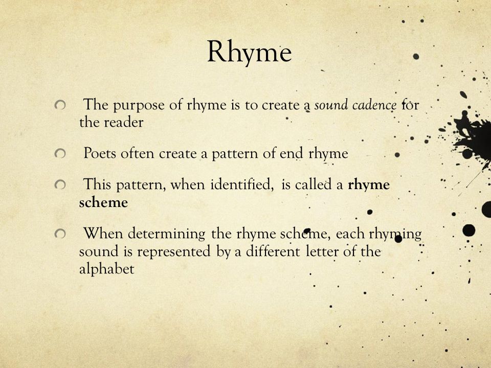 Rhyme The purpose of rhyme is to create a sound cadence for the reader