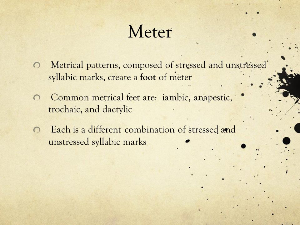 Meter Metrical patterns, composed of stressed and unstressed syllabic marks, create a foot of meter.