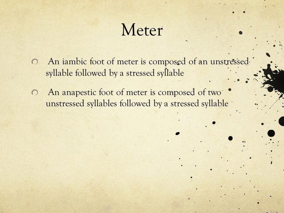 Meter An iambic foot of meter is composed of an unstressed syllable followed by a stressed syllable.