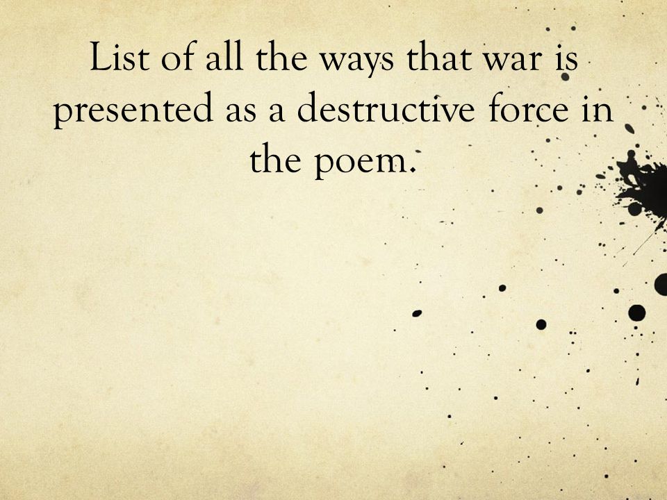 List of all the ways that war is presented as a destructive force in the poem.