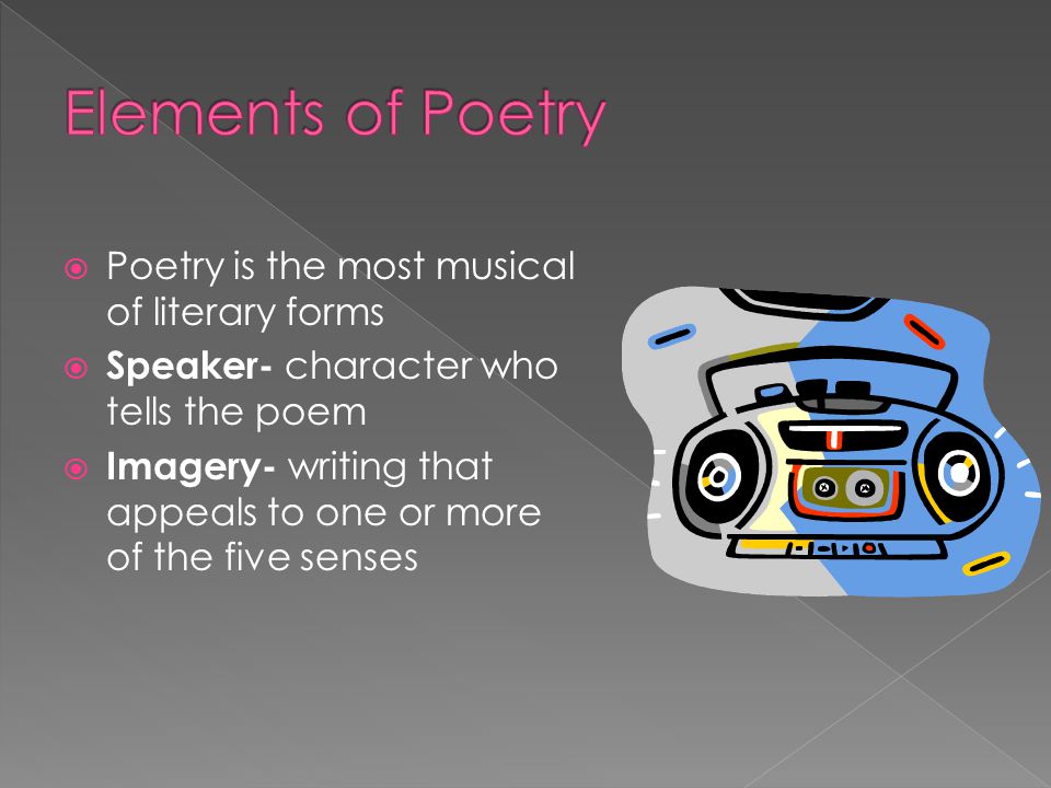Elements of Poetry Poetry is the most musical of literary forms