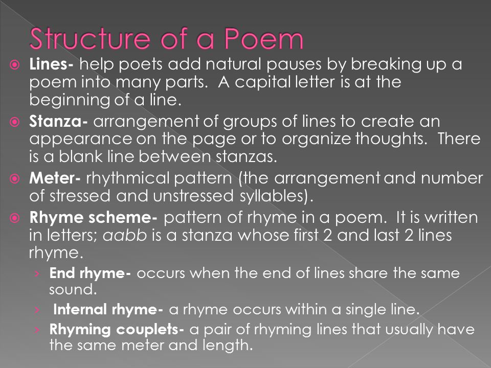 Structure of a Poem Lines- help poets add natural pauses by breaking up a poem into many parts. A capital letter is at the beginning of a line.