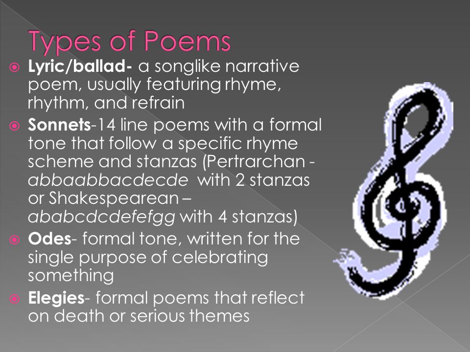 Types of Poems Lyric/ballad- a songlike narrative poem, usually featuring rhyme, rhythm, and refrain.