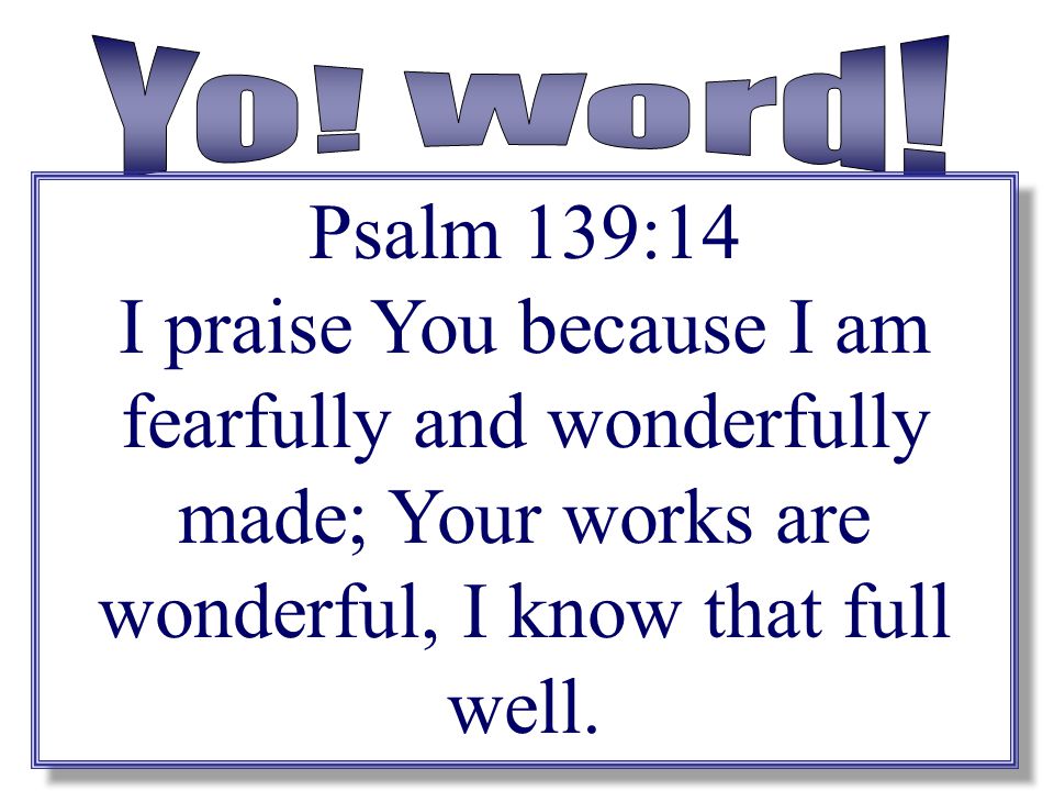 Yo. Word. Psalm 139:14.