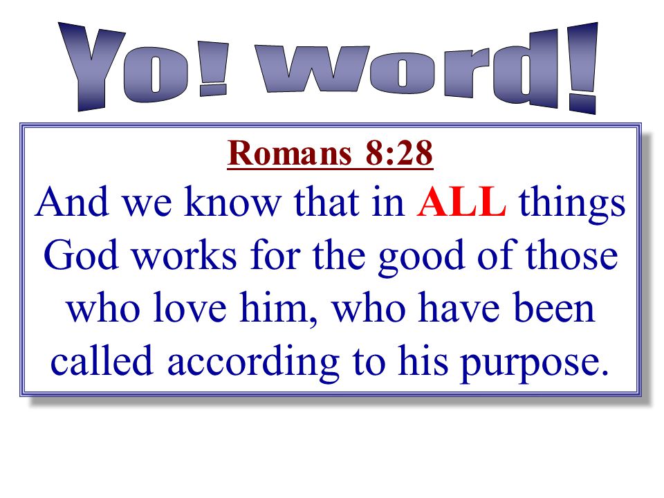 Yo. Word. Romans 8:28.