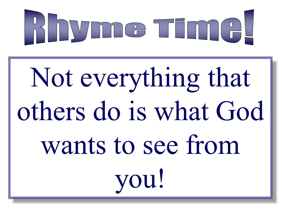 Not everything that others do is what God wants to see from you!