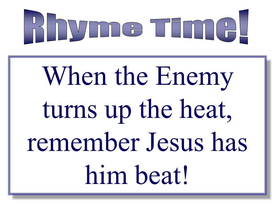 When the Enemy turns up the heat, remember Jesus has him beat!