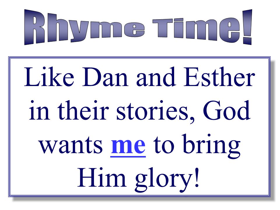 Like Dan and Esther in their stories, God wants me to bring Him glory!