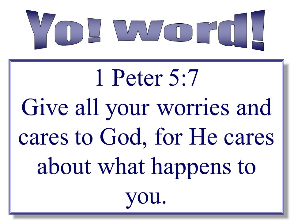 Yo. Word. 1 Peter 5:7.