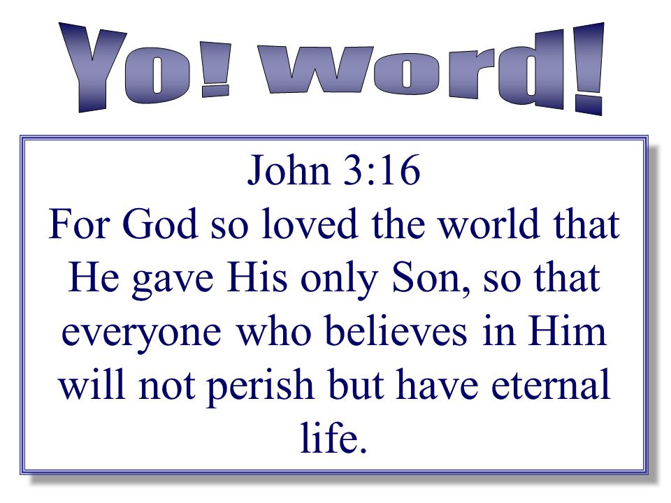 Yo! Word! John 3:16.