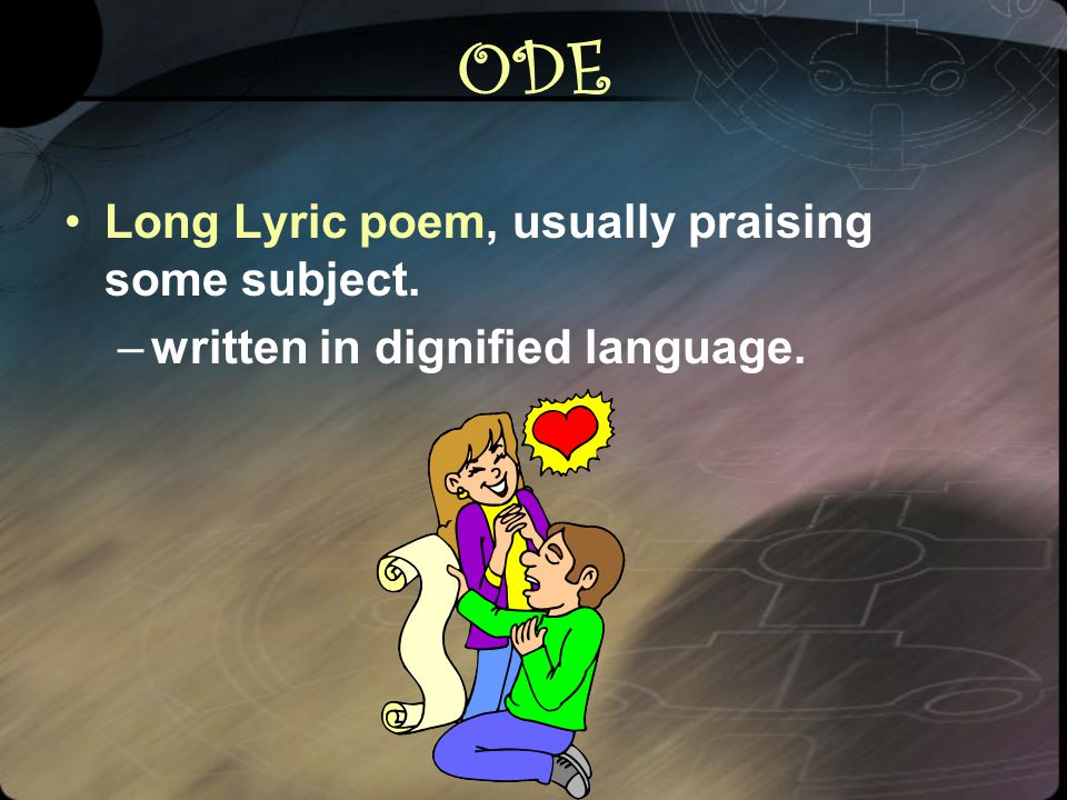 ODE Long Lyric poem, usually praising some subject.