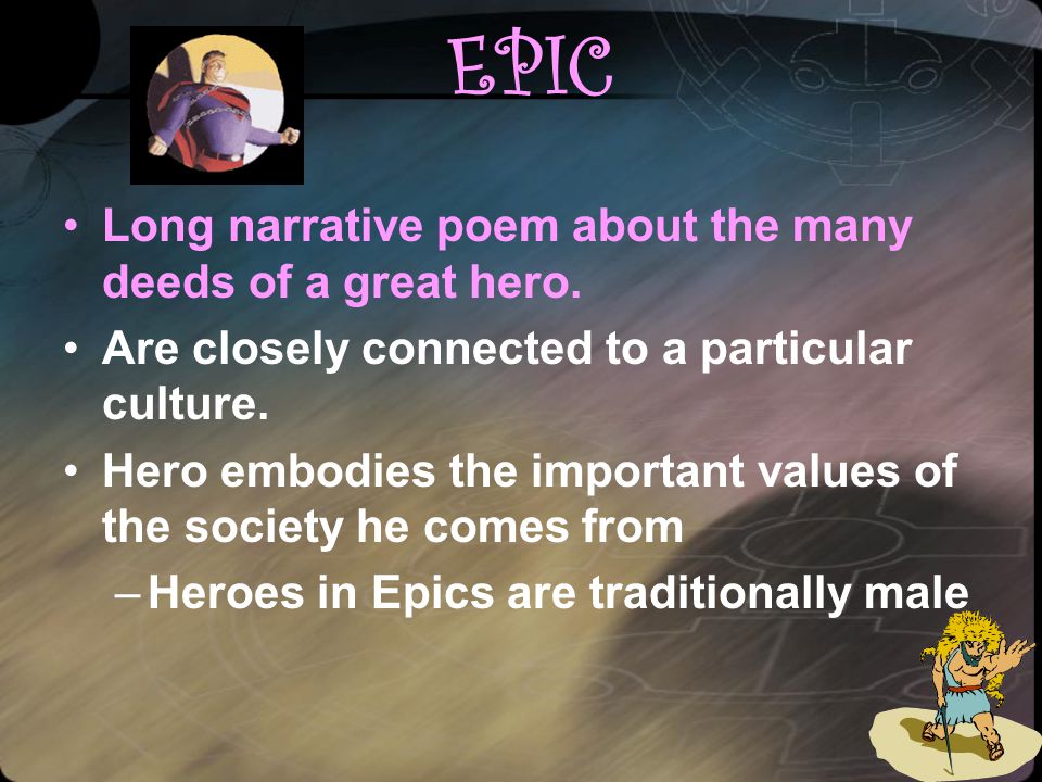EPIC Long narrative poem about the many deeds of a great hero.