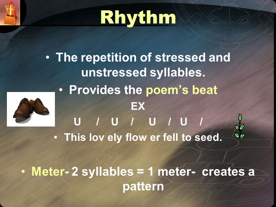 Rhythm The repetition of stressed and unstressed syllables.