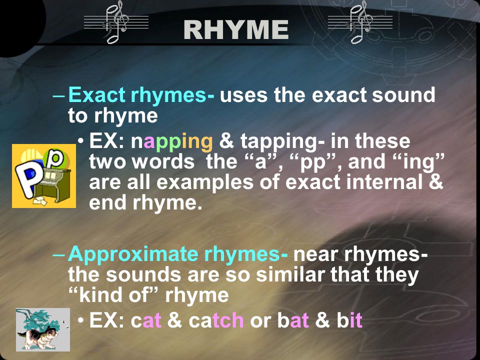 RHYME Exact rhymes- uses the exact sound to rhyme