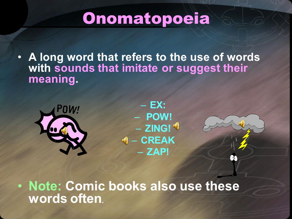 Onomatopoeia Note: Comic books also use these words often.