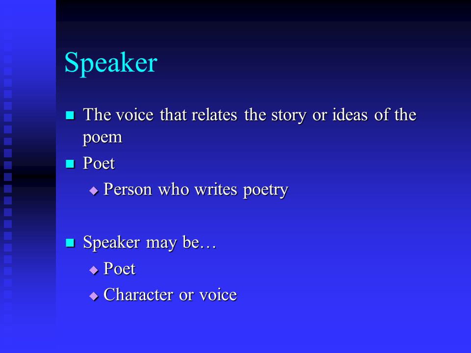 Speaker The voice that relates the story or ideas of the poem Poet