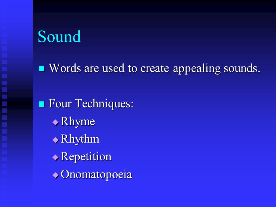 Sound Words are used to create appealing sounds. Four Techniques: