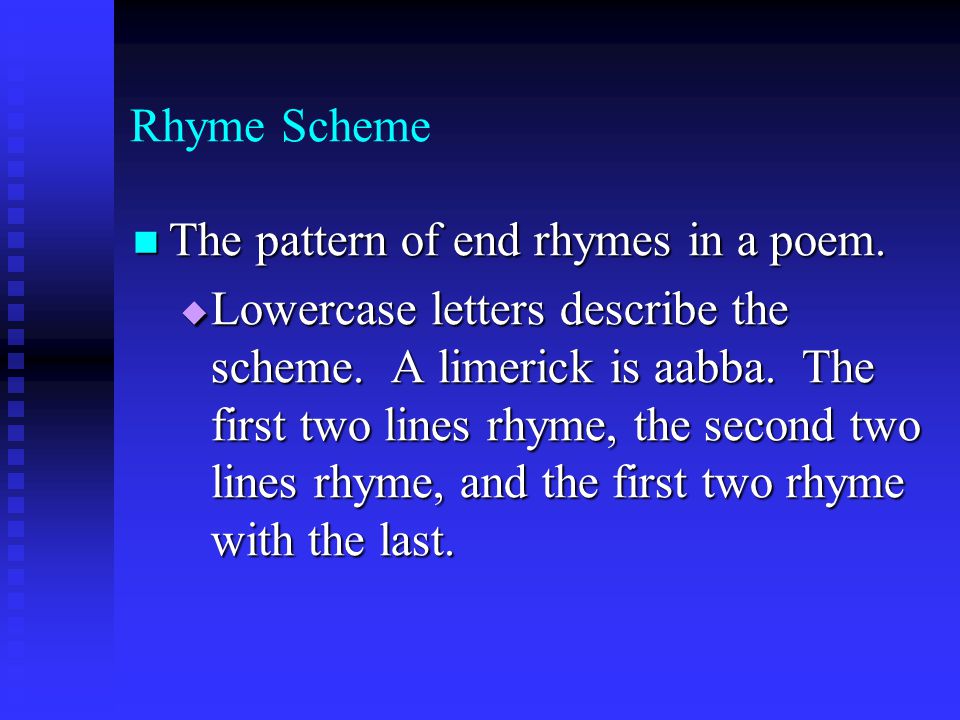 Rhyme Scheme The pattern of end rhymes in a poem.