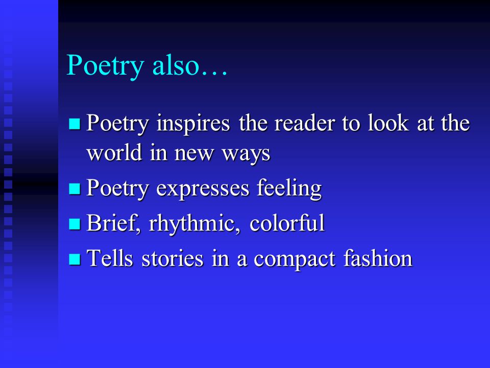 Poetry also… Poetry inspires the reader to look at the world in new ways. Poetry expresses feeling.