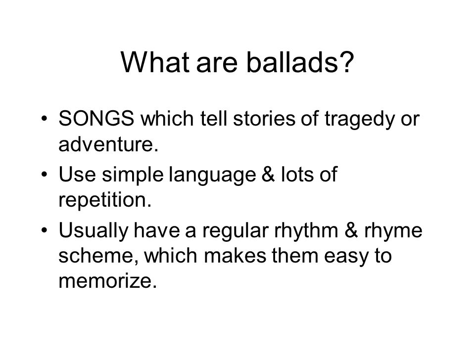 What are ballads SONGS which tell stories of tragedy or adventure.