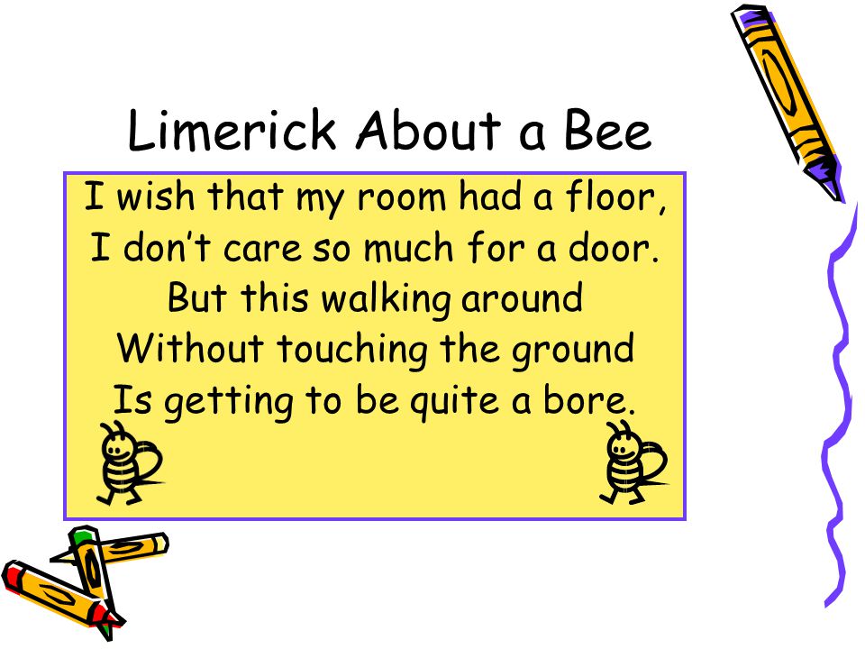 Limerick About a Bee I wish that my room had a floor,
