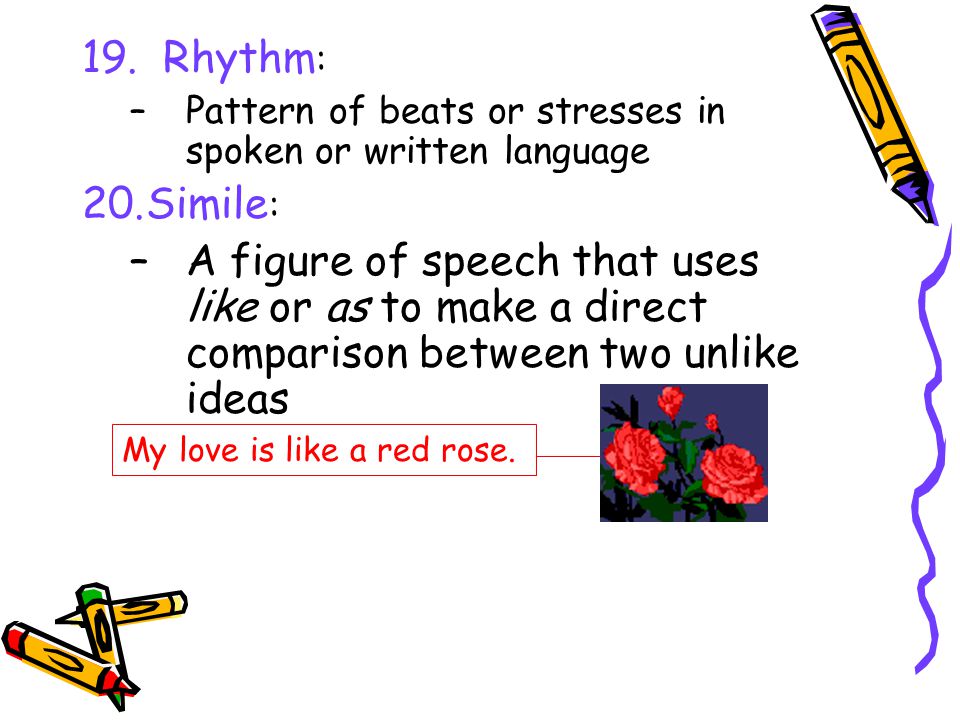 19. Rhythm: Pattern of beats or stresses in spoken or written language. Simile:
