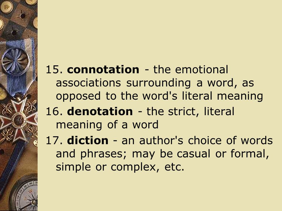 15. connotation - the emotional associations surrounding a word, as opposed to the word s literal meaning