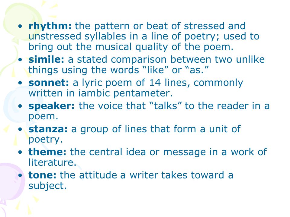 rhythm: the pattern or beat of stressed and unstressed syllables in a line of poetry; used to bring out the musical quality of the poem.