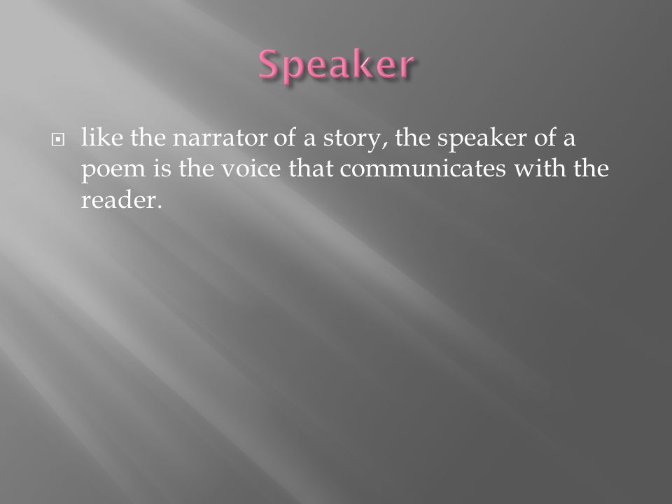 Speaker like the narrator of a story, the speaker of a poem is the voice that communicates with the reader.