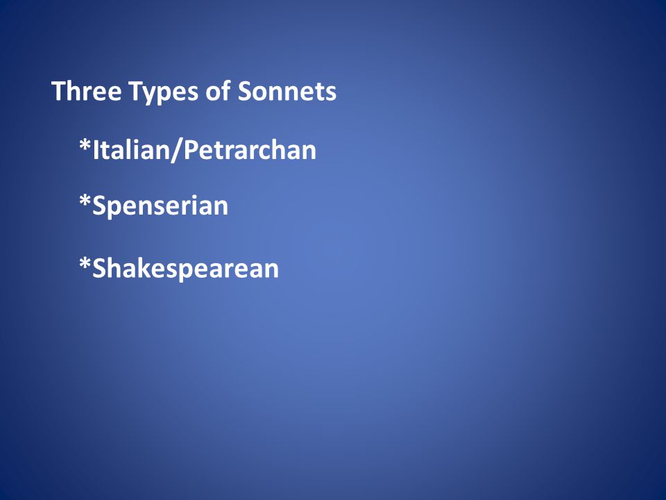 Three Types of Sonnets *Italian/Petrarchan *Spenserian *Shakespearean