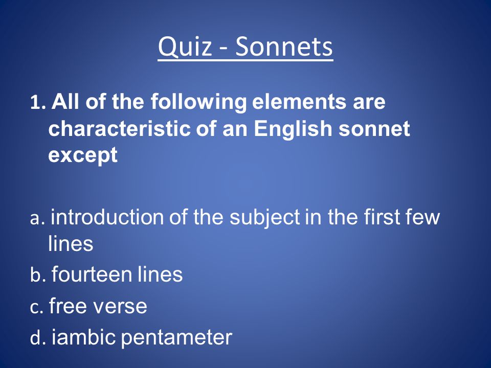 Quiz - Sonnets 1. All of the following elements are characteristic of an English sonnet except.
