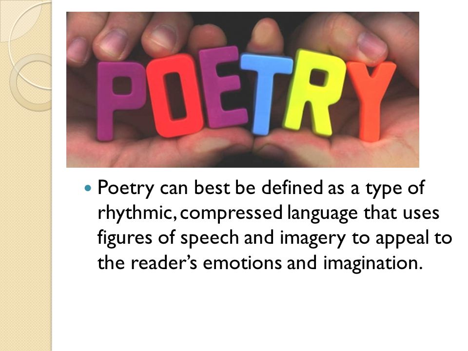 Poetry can best be defined as a type of rhythmic, compressed language that uses figures of speech and imagery to appeal to the reader’s emotions and imagination.