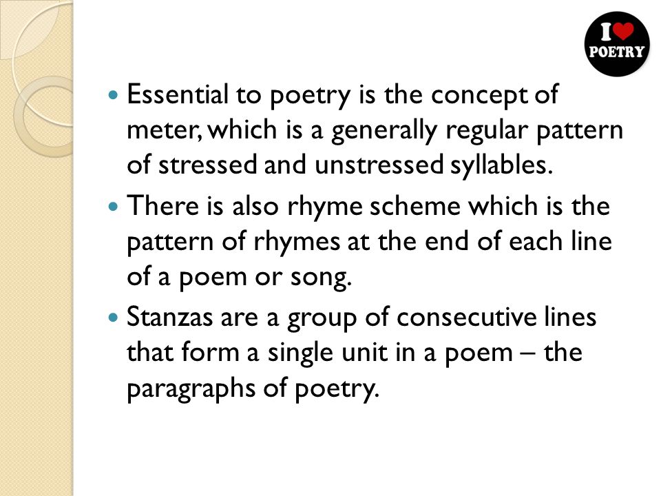 Essential to poetry is the concept of meter, which is a generally regular pattern of stressed and unstressed syllables.
