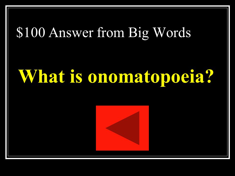 $100 Answer from Big Words What is onomatopoeia